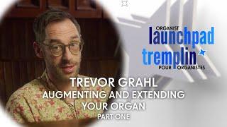 Organist Launchpad | Trevor Grahl Part One: Augmenting and Extending Your Organ