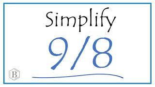 How to Simplify the Fraction 9/8 (and as a Mixed Fraction)