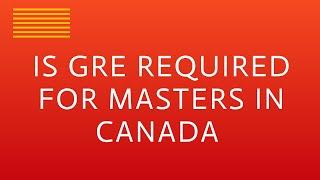 Is GRE required for MS in Canada ?