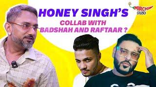 Yo Yo Honey Singh ने Raftaar और Badshah के साथ Collab पर ये क्या कह डाला  | Glory | Mirchi Plus