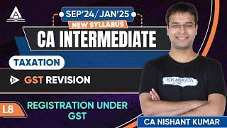 CA Inter Taxation GST Revision | L8: Registration Under GST By Nishant Kumar