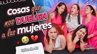 Lo que nos DUELE a las mujeres  Episodio 65