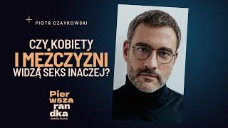 Piotr Czaykowski: czy mężczyźni patrzą na seks inaczej niż kobiety?