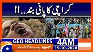 Karachi water shut down..!!! | Geo News 4 AM Headlines | (19th Oct 24)