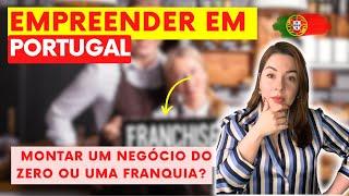 EMPREENDER EM PORTUGAL | montar um negócio do zero ou escolher uma franquia? Investir em Portugal