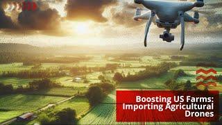 Boosting US Farms: Importing Agricultural Drones