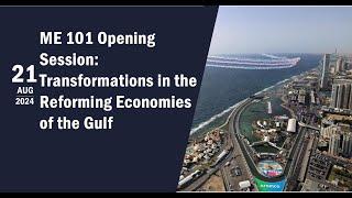 ME 101 Opening Session 1 - Transformations in the Reforming Economies of the Gulf