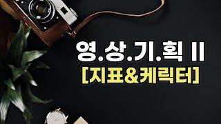 [영상기획2] 좋은 영상 스토리텔러가 되기 위한 몇가지 꿀팁 (지표와 캐릭터)