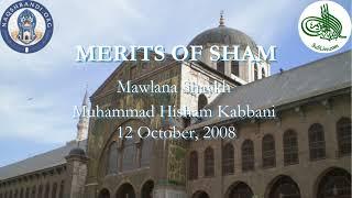 Mawlana Shaykh Muhammad Hisham Kabbani: The Merits of Sham