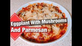 How To Make Eggplant With Mushrooms and Parmesan