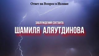 ЗАБЛУЖДЕНИЯ СЕКТАНТА ШАМИЛЯ АЛЯУТДИНОВА