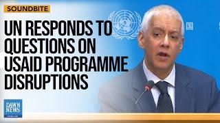 UN Responds To Questions On USAID Programme Disruptions | Dawn News English