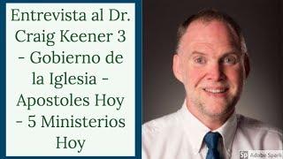 Entrevista al Dr. Craig Keener 3 - Gobierno de la Iglesia - Apostoles Hoy - 5 Ministerios Hoy