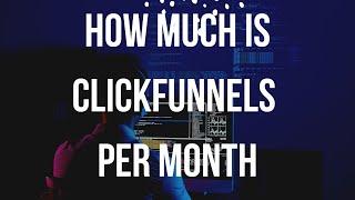 How Much Is ClickFunnels Per Month ? Answered !