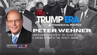 The Trump Era and Evangelical Politics: Insights from Peter Wehner