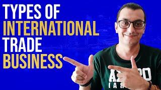 TYPES OF INTERNATIONAL TRADE BUSINESS - How To Start Import Export Business From Scratch (Part-4)