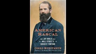 Greg Steinmetz - American Rascal: How Jay Gould Built Wall Street's Biggest Fortune