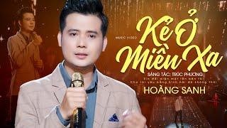 Kẻ Ở Miền Xa - Hoàng Sanh (st Trúc Phương) | Official Music Video