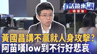 黃國昌講不贏就人身攻擊？　阿苗嘆low到不行好悲哀｜苗博雅 陳柏惟 阿美｜吳安琪｜【#有話鏡來講】20250618