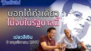 บอกได้คำเดียว ไม่จบในรัฐบาลนี้ เปลวสีเงิน 6 พฤศจิกายน 2567