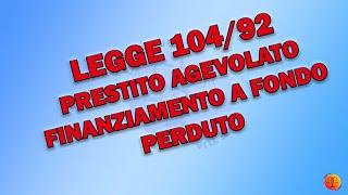 LEGGE 104/92: PRESTITO AGEVOLATO - FINANZIAMENTO A FONDO PERDUTO