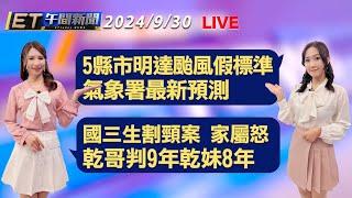 5縣市明達颱風假標準 氣象署最新預測   國三生割頸案乾哥判9年乾妹8年 家屬怒 │山陀兒颱風│【ET午間新聞】Taiwan ETtoday News Live 2024/9/30