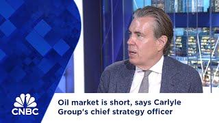 Oil market is short, says Carlyle Group's chief strategy officer