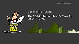 The 15-Minute Huddle - It's Time for an Oil Change