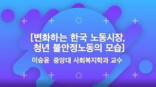 [변화하는 한국 노동시장, 청년 불안정노동의 모습] 이승윤 중앙대 사회복지학과 교수