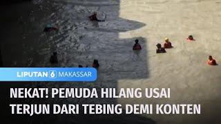 Nekat! Demi Konten, Pemuda Hilang Usai Terjun dari Tebing | Liputan 6 Makassar