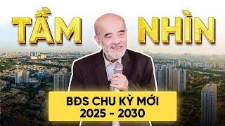  TẦM NHÌN BẤT ĐỘNG SẢN CHU KỲ MỚI 2025 - 2030 