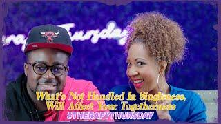 What's Not Handled In Singleness, Will Affect Your Togetherness | Therapy Thursday | The Flowers