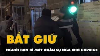 Nga bắt quả tang người đàn ông bán bí mật quân sự cho Ukraine