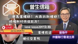 【曾生信箱】港島舊樓好？大西北新樓好？綠楊新村保值能力？land lease2047幾時到期有分別嗎？舊樓前途？舖位空置稅(22/11/2024)