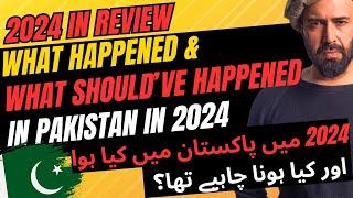 2024 IN REVIEW: WHAT HAPPENED & WHAT SHOULD'VE HAPPENED IN PAKISTAN THIS YEAR