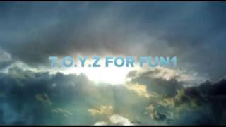 T.O.Y.Z FOR FUN1 New Intro! update 7/26/16