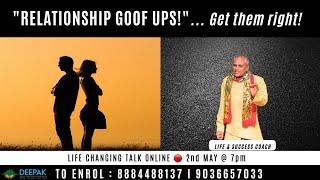 "RELATIONSHIP GOOF UPS!" ...Get them right! with Deepak, the inspiration