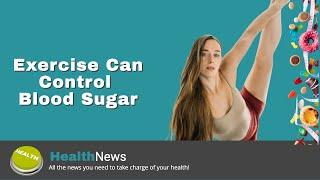 Today's HealthNews For You - Exercise Can Control Blood Sugar