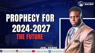 Prophecy for 2024-2027 || Prophet Joel Ogebe Speaks About The Future