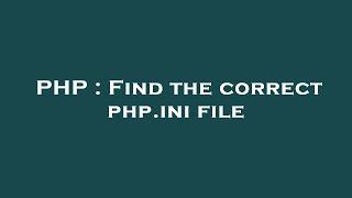 PHP : Find the correct php.ini file