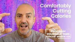 Comfortably cutting calories | Program Yourself Thin Podcast - Episode 409