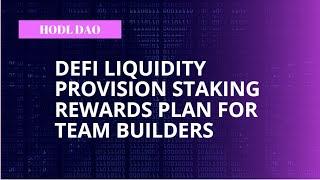 HODL DAO - LIQUIDITY DEFI PROVISION STAKING REWARDS PLAN FOR TEAM BUILDERS