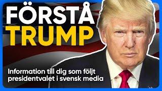 FÖRSTÅ TRUMP - Informationen svensk media INTE ger dig