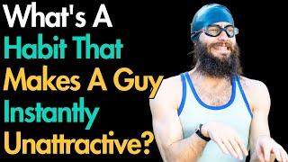 What's A Habit That Makes A Guy Instantly Unattractive?