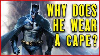 Capes Are Stupid - Why Does Batman Wear One?