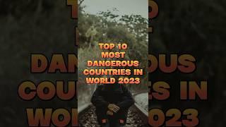 Top 10 most dangerous countries in world 2023