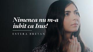 Nimeni nu m-a iubit ca Isus - Estera Bretan