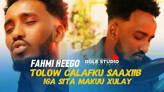 FAHMI HEEGO TOLOW CALAFKU SAAXIIB IGA SITA MAKUU XULAY HEES CUSUB 2024