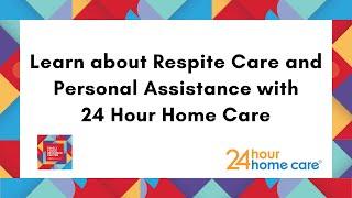 Learn about Respite Care and Personal Assistance with 24 Hour Home Care