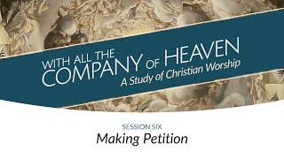 Making Petition | Session Six | With All the Company of Heaven